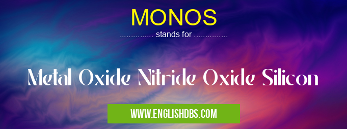 MONOS means Metal Oxide Nitride Oxide Silicon MONOS