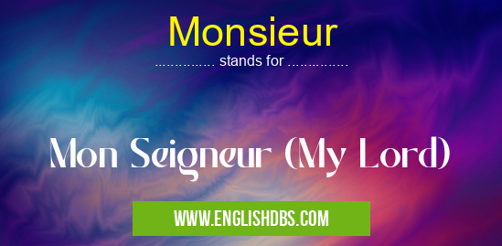 Monsieur means Mon Seigneur (My Lord) Monsieur