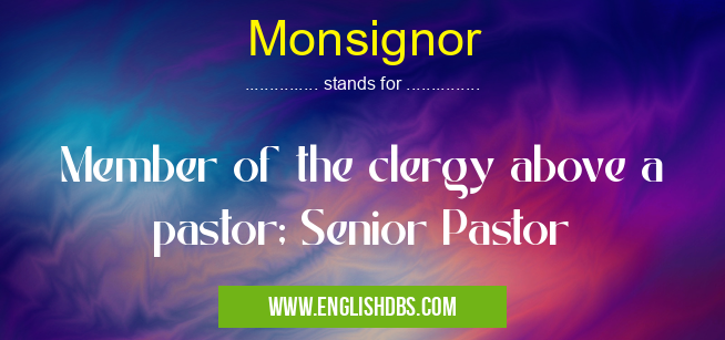 Monsignor means Member of the clergy above a pastor; Senior Pastor Monsignor