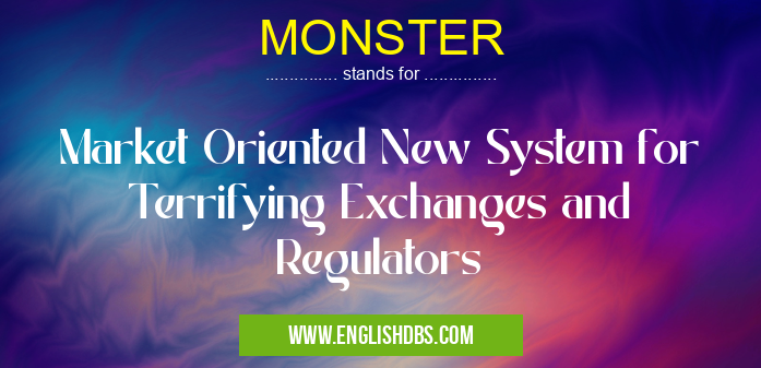 MONSTER means Market Oriented New System for Terrifying Exchanges and Regulators MONSTER