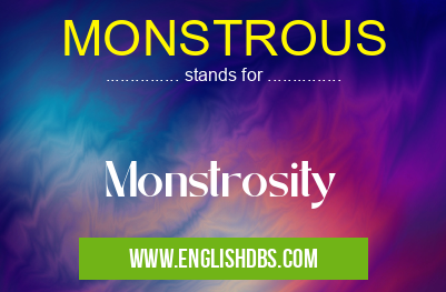 MONSTROUS means Monstrosity MONSTROUS