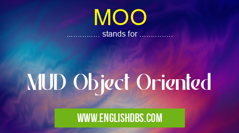 MOO means MUD Object Oriented MOO