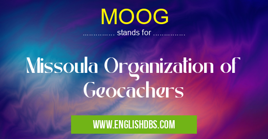 MOOG means Missoula Organization of Geocachers MOOG