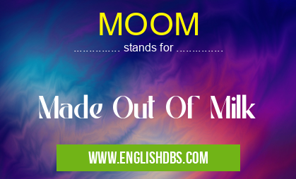 MOOM means Made Out Of Milk MOOM