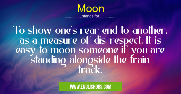Moon means To show one's rear end to another, as a measure of dis-respect. It is easy to moon someone if you are standing alongside the train track. Moon