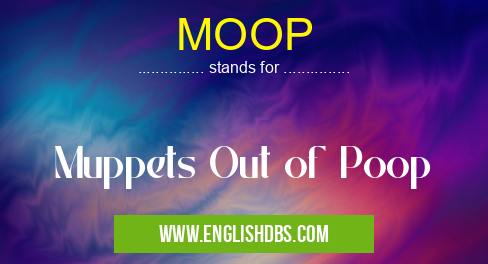 MOOP means Muppets Out of Poop MOOP