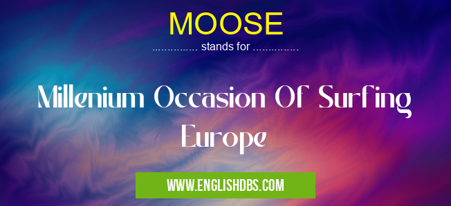MOOSE means Millenium Occasion Of Surfing Europe MOOSE