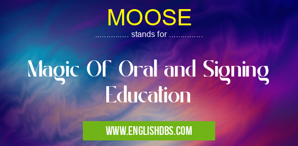 MOOSE means Magic Of Oral and Signing Education MOOSE