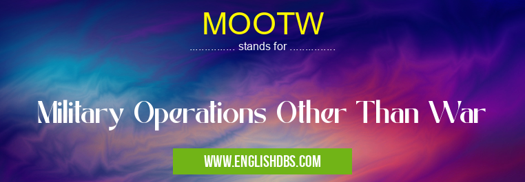MOOTW means Military Operations Other Than War MOOTW
