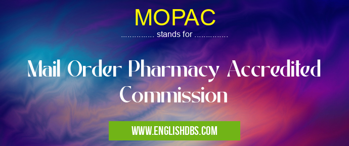 MOPAC means Mail Order Pharmacy Accredited Commission MOPAC