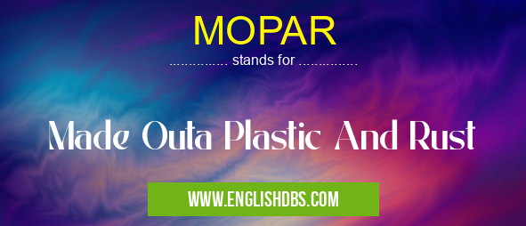 MOPAR means Made Outa Plastic And Rust MOPAR