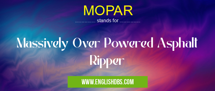 MOPAR means Massively Over Powered Asphalt Ripper MOPAR