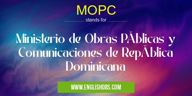 MOPC means Ministerio de Obras Públicas y Comunicaciones de República Dominicana MOPC