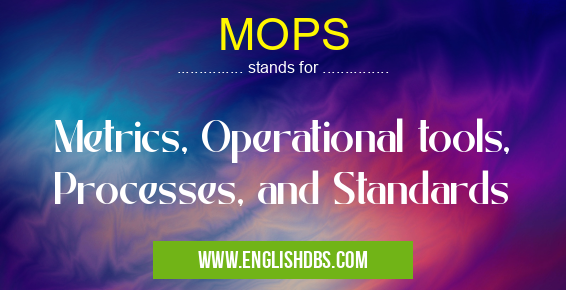MOPS means Metrics, Operational tools, Processes, and Standards MOPS