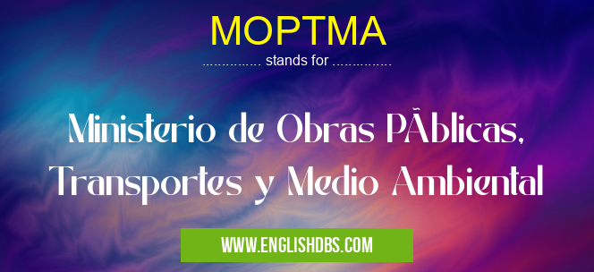 MOPTMA means Ministerio de Obras Públicas, Transportes y Medio Ambiental MOPTMA