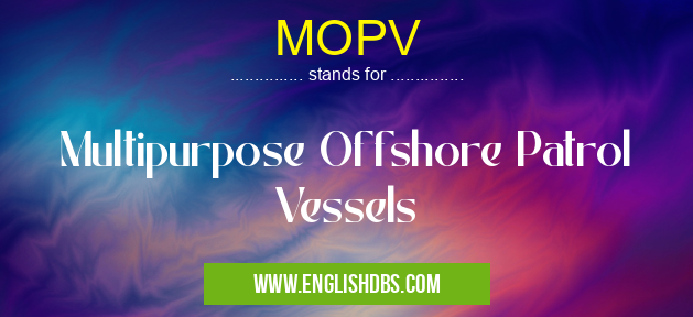MOPV means Multipurpose Offshore Patrol Vessels MOPV