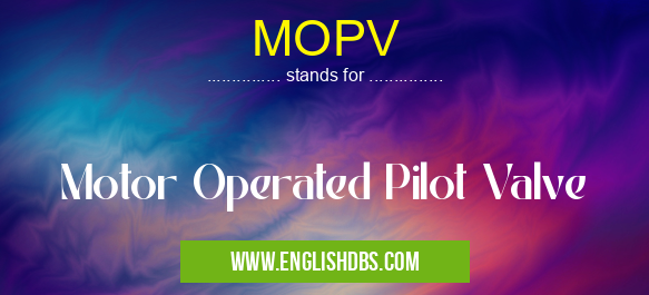 MOPV means Motor Operated Pilot Valve MOPV