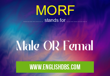 MORF means Male OR Femal MORF