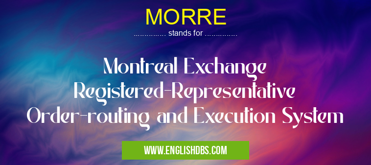 MORRE means Montreal Exchange Registered-Representative Order-routing and Execution System MORRE