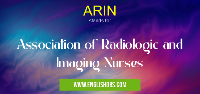 ARIN means Association of Radiologic and Imaging Nurses ARIN