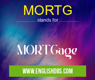 MORTG means MORTGage MORTG