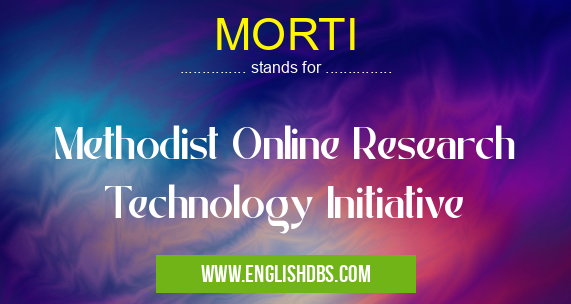 MORTI means Methodist Online Research Technology Initiative MORTI