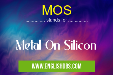MOS means Metal On Silicon MOS