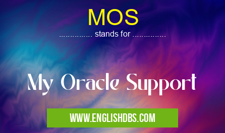 MOS means My Oracle Support MOS