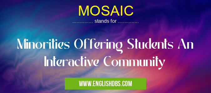 MOSAIC means Minorities Offering Students An Interactive Community MOSAIC