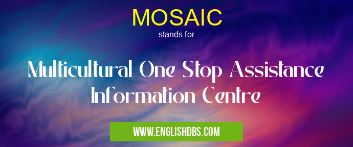 MOSAIC means Multicultural One Stop Assistance Information Centre MOSAIC