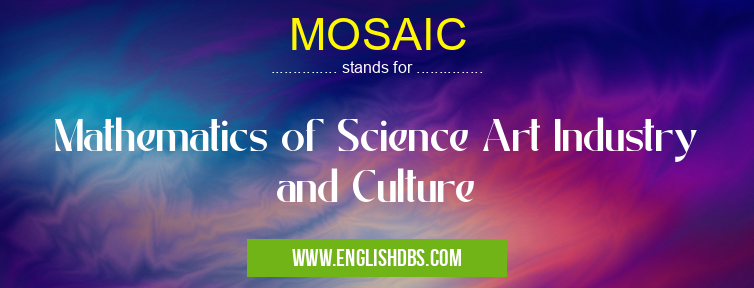 MOSAIC means Mathematics of Science Art Industry and Culture MOSAIC