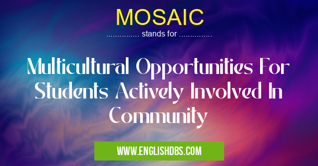 MOSAIC means Multicultural Opportunities For Students Actively Involved In Community MOSAIC