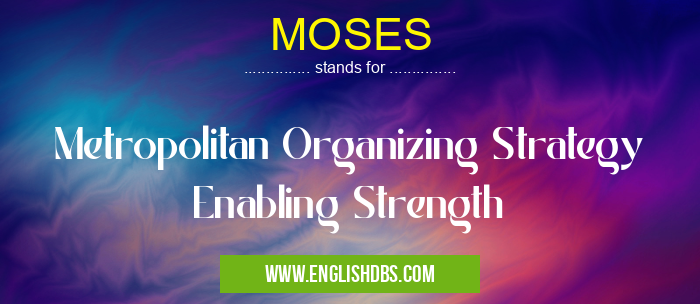 MOSES means Metropolitan Organizing Strategy Enabling Strength MOSES