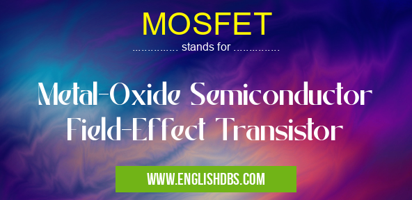 MOSFET means Metal-Oxide Semiconductor Field-Effect Transistor MOSFET
