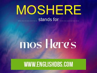 MOSHERE means mos Here's MOSHERE