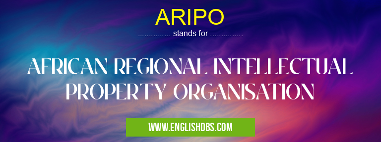 ARIPO means AFRICAN REGIONAL INTELLECTUAL PROPERTY ORGANISATION ARIPO