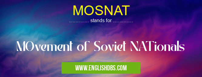 MOSNAT means MOvement of Soviet NATionals MOSNAT