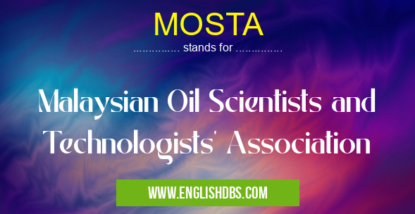 MOSTA means Malaysian Oil Scientists and Technologists' Association MOSTA