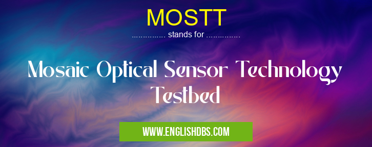 MOSTT means Mosaic Optical Sensor Technology Testbed MOSTT