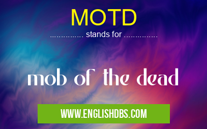 MOTD means mob of the dead MOTD