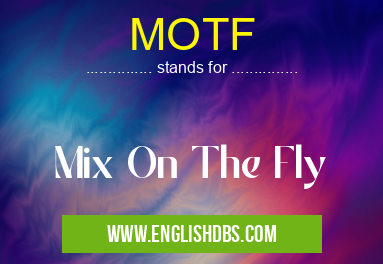 MOTF means Mix On The Fly MOTF