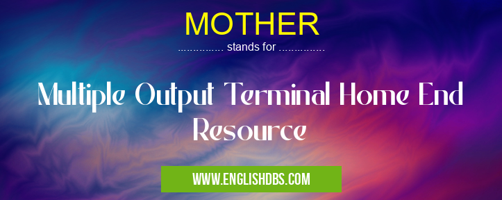 MOTHER means Multiple Output Terminal Home End Resource MOTHER