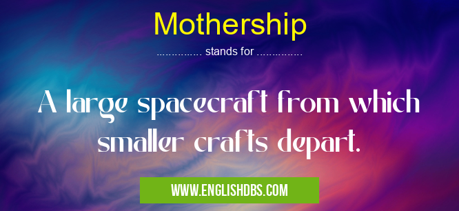 Mothership means A large spacecraft from which smaller crafts depart. Mothership