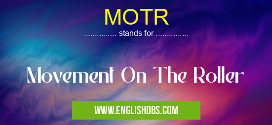 MOTR means Movement On The Roller MOTR