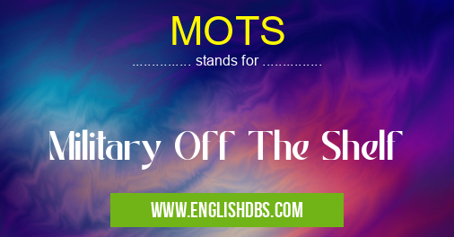 MOTS means Military Off The Shelf MOTS