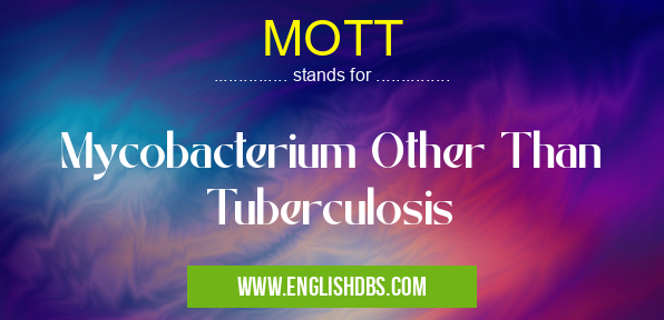MOTT means Mycobacterium Other Than Tuberculosis MOTT