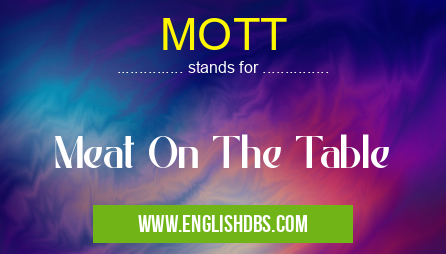 MOTT means Meat On The Table MOTT