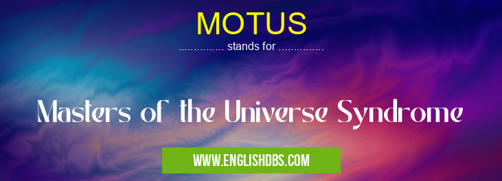 MOTUS means Masters of the Universe Syndrome MOTUS