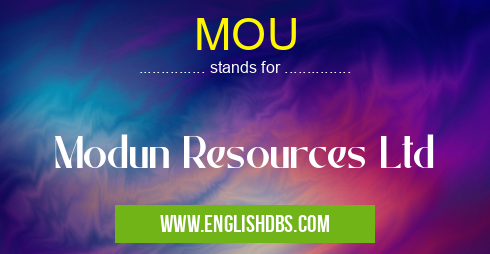 MOU means Modun Resources Ltd MOU