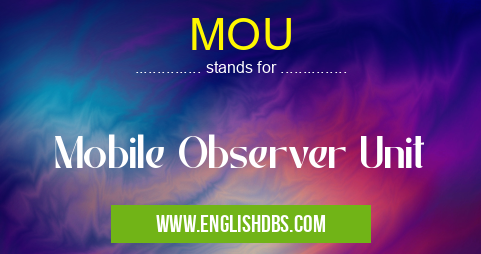MOU means Mobile Observer Unit MOU